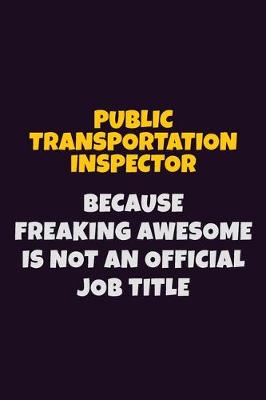 Book cover for Public Transportation Inspector, Because Freaking Awesome Is Not An Official Job Title