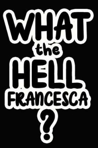 Cover of What the Hell Francesca?