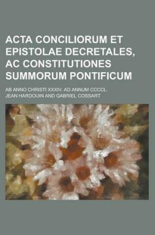 Cover of ACTA Conciliorum Et Epistolae Decretales, AC Constitutiones Summorum Pontificum; AB Anno Christi XXXIV. Ad Annum CCCCL.