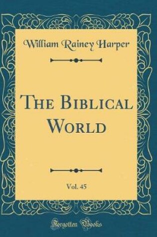 Cover of The Biblical World, Vol. 45 (Classic Reprint)