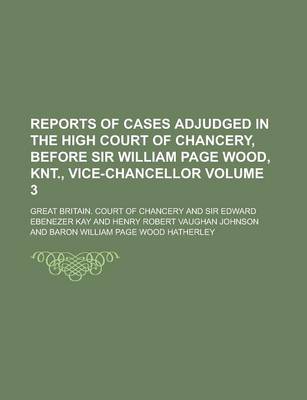 Book cover for Reports of Cases Adjudged in the High Court of Chancery, Before Sir William Page Wood, Knt., Vice-Chancellor Volume 3