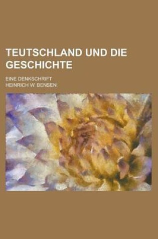 Cover of Teutschland Und Die Geschichte; Eine Denkschrift