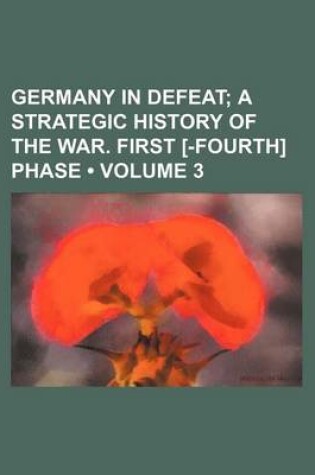 Cover of Germany in Defeat (Volume 3); A Strategic History of the War. First [-Fourth] Phase