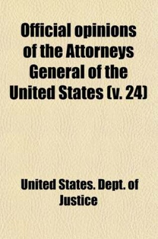 Cover of Official Opinions of the Attorneys General of the United States Volume 24; Advising the President and Heads of Departments, in Relation to Their Offic