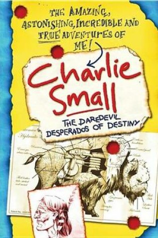 Cover of Charlie Small 4: The Daredevil Desperados of Destiny