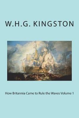 Book cover for How Britannia Came to Rule the Waves Volume 1