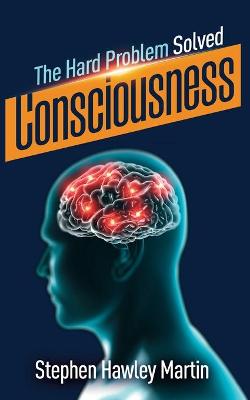 Book cover for Consciousness, The Hard Problem Solved