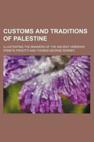 Cover of Customs and Traditions of Palestine; Illustrating the Manners of the Ancient Hebrews
