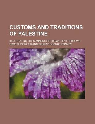 Book cover for Customs and Traditions of Palestine; Illustrating the Manners of the Ancient Hebrews