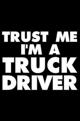 Cover of Trust Me I'm a Truck Driver