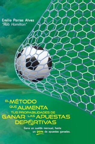 Cover of EL MÉTODO QUE AUMENTA TUS PROBABILIDADES DE GANAR LAS APUESTAS DEPORTIVAS, Gana un Sueldo Mensual, Hasta un 90% de Apuestas Ganadas.