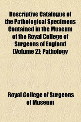 Book cover for Descriptive Catalogue of the Pathological Specimens Contained in the Museum of the Royal College of Surgeons of England (Volume 2); Pathology of the Blood and Organs of Locomotion