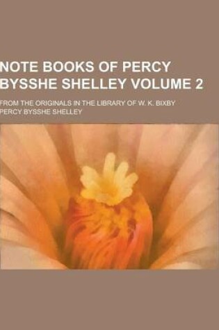 Cover of Note Books of Percy Bysshe Shelley; From the Originals in the Library of W. K. Bixby Volume 2