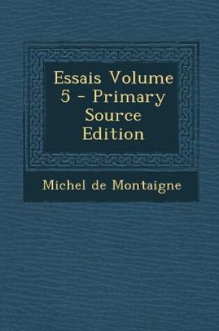 Cover of Essais Volume 5 - Primary Source Edition