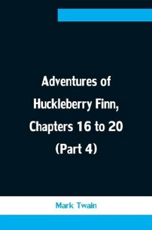 Cover of Adventures of Huckleberry Finn, Chapters 16 to 20 (Part 4)