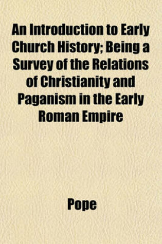 Cover of An Introduction to Early Church History; Being a Survey of the Relations of Christianity and Paganism in the Early Roman Empire