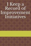 Book cover for I Keep a Record of Improvement Initiatives