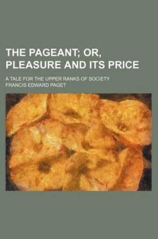 Cover of The Pageant; Or, Pleasure and Its Price. a Tale for the Upper Ranks of Society