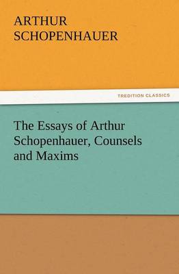 Book cover for The Essays of Arthur Schopenhauer, Counsels and Maxims