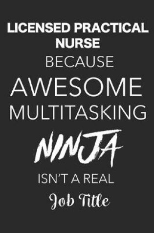 Cover of Licensed Practical Nurse Because Awesome Multitasking Ninja Isn't A Real Job Title