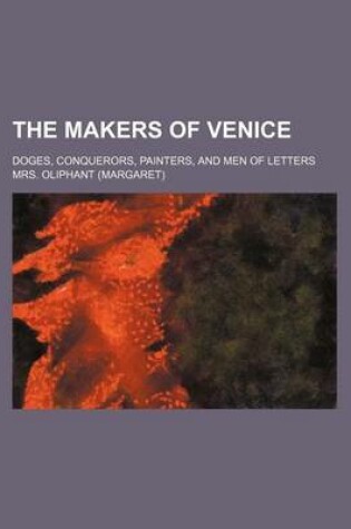 Cover of The Makers of Venice; Doges, Conquerors, Painters, and Men of Letters