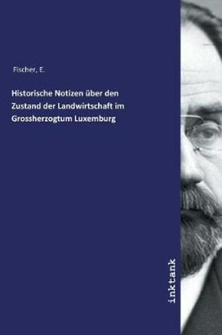 Cover of Historische Notizen uber den Zustand der Landwirtschaft im Grossherzogtum Luxemburg