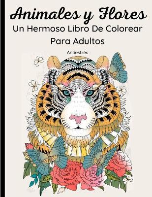 Book cover for Animales y Flores - Un Hermoso Libro De Colorear Para Adultos