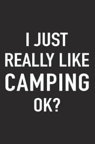 Cover of I Just Really Like Camping Ok?