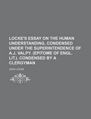 Book cover for Locke's Essay on the Human Understanding, Condensed Under the Superintendence of A.J. Valpy. (Epitome of Engl. Lit.). Condensed by a Clergyman