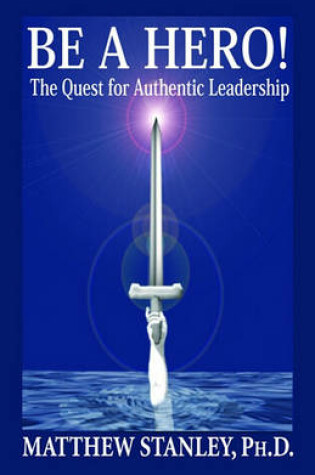 Cover of Be a Hero! the Quest for Authentic Leadership