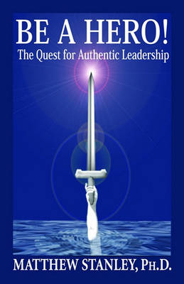 Book cover for Be a Hero! the Quest for Authentic Leadership