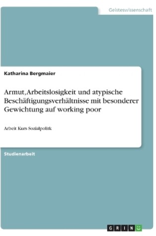 Cover of Armut, Arbeitslosigkeit und atypische Besch�ftigungsverh�ltnisse mit besonderer Gewichtung auf working poor