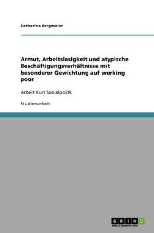 Cover of Armut, Arbeitslosigkeit und atypische Beschäftigungsverhältnisse mit besonderer Gewichtung auf working poor