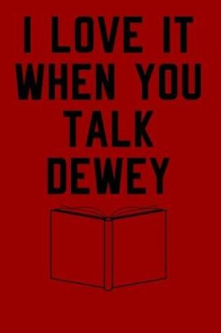 Cover of I Love It When You Talk Dewey