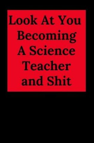 Cover of Look at You Becoming a Science Teacher and Shit