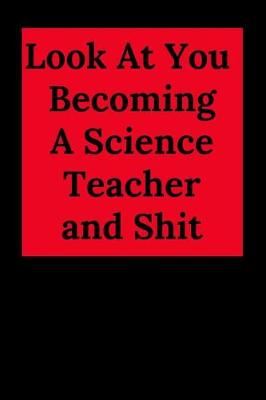 Book cover for Look at You Becoming a Science Teacher and Shit