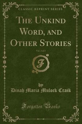 Cover of The Unkind Word, and Other Stories, Vol. 2 of 2 (Classic Reprint)