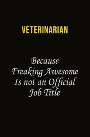 Cover of Veterinarian Because Freaking Awesome Is Not An Official Job Title
