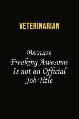 Book cover for Veterinarian Because Freaking Awesome Is Not An Official Job Title