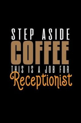 Cover of Step aside coffee. This is a job for receptionist