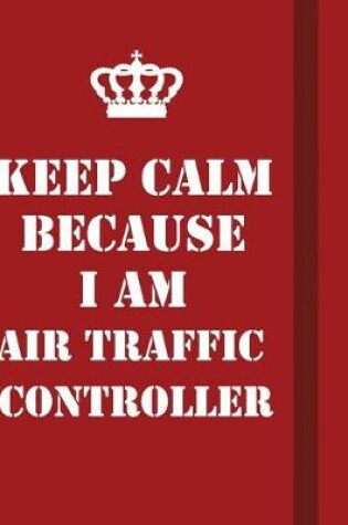 Cover of Keep Calm Because I Am Air Traffic Controller