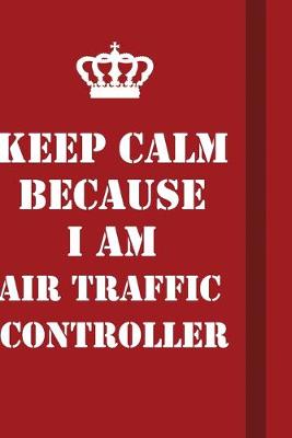 Book cover for Keep Calm Because I Am Air Traffic Controller