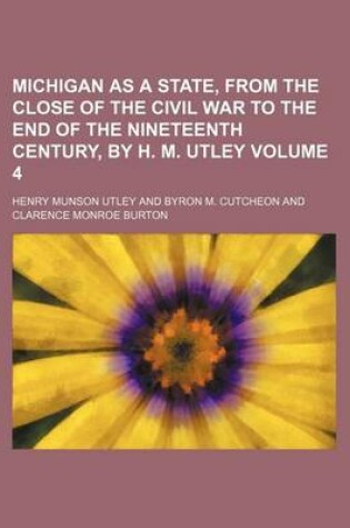 Cover of Michigan as a State, from the Close of the Civil War to the End of the Nineteenth Century, by H. M. Utley Volume 4