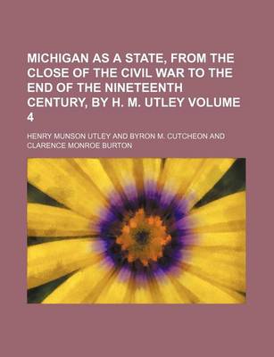 Book cover for Michigan as a State, from the Close of the Civil War to the End of the Nineteenth Century, by H. M. Utley Volume 4