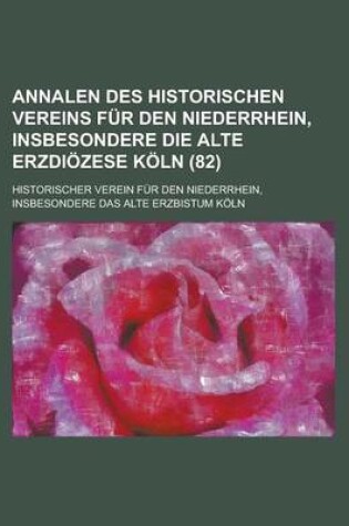 Cover of Annalen Des Historischen Vereins Fur Den Niederrhein, Insbesondere Die Alte Erzdiozese Koln (82)