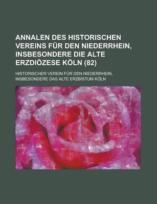 Book cover for Annalen Des Historischen Vereins Fur Den Niederrhein, Insbesondere Die Alte Erzdiozese Koln (82)