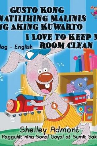 Cover of Gusto Kong Panatilihing Malinis ang Aking Kuwarto I Love to Keep My Room Clean