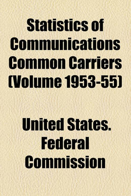 Book cover for Statistics of Communications Common Carriers (Volume 1953-55)