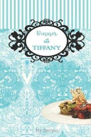 Cover of DINNER WITH TIFFANY - My Recipes