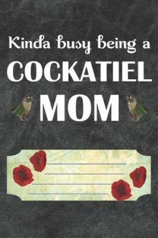 Cover of Kinda Busy Being A Cockatiel Mom Notebook Journal